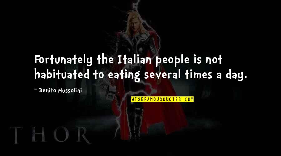 Not Eating Quotes By Benito Mussolini: Fortunately the Italian people is not habituated to