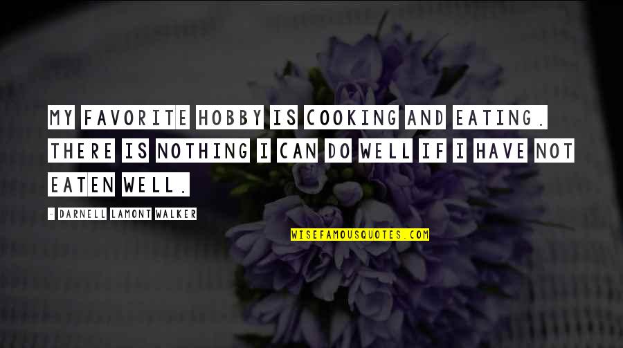 Not Eating Quotes By Darnell Lamont Walker: My favorite hobby is cooking and eating. There