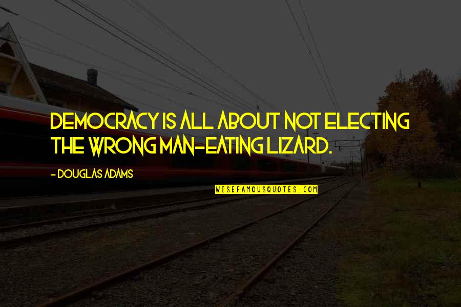 Not Eating Quotes By Douglas Adams: Democracy is all about not electing the wrong
