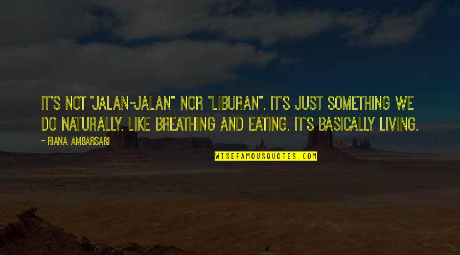 Not Eating Quotes By Riana Ambarsari: It's not "jalan-jalan" nor "liburan". It's just something