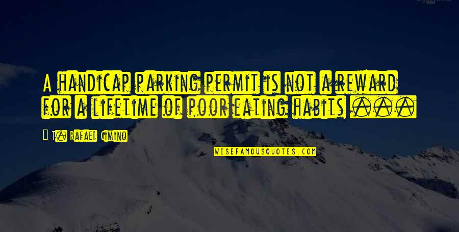 Not Eating Quotes By T. Rafael Cimino: A handicap parking permit is not a reward