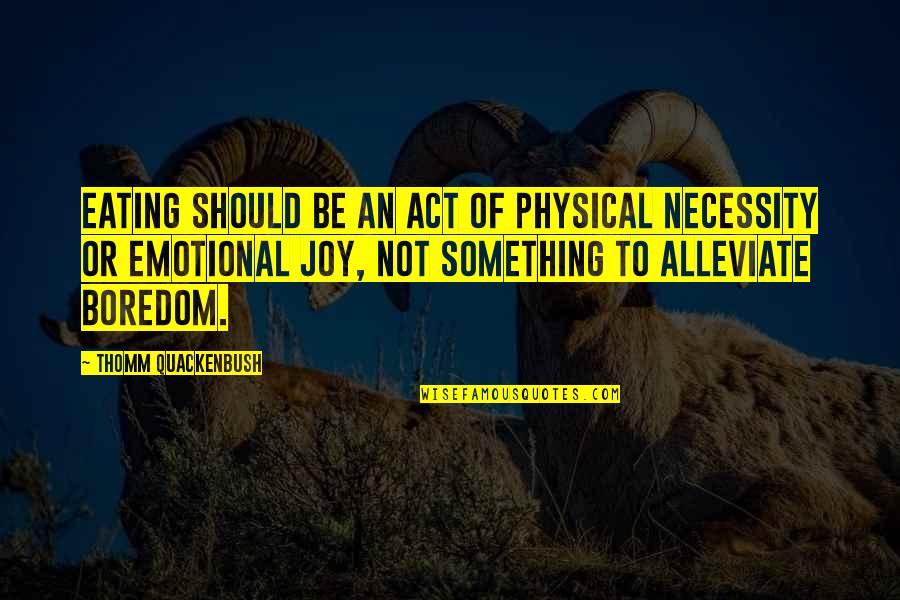 Not Eating Quotes By Thomm Quackenbush: Eating should be an act of physical necessity