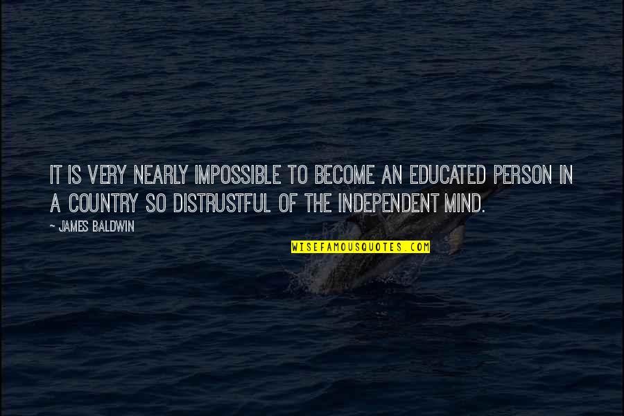 Not Educated Person Quotes By James Baldwin: It is very nearly impossible to become an Not Educated Person Quotes By James Baldwin: It is very nearly impossible to become an