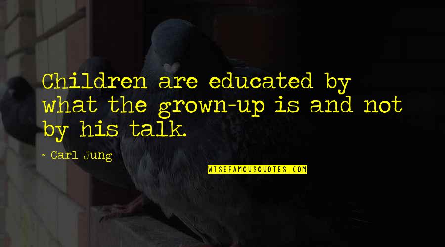 Not Educated Quotes By Carl Jung: Children are educated by what the grown-up is