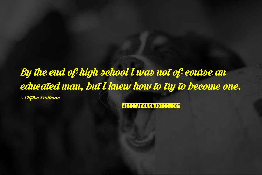 Not Educated Quotes By Clifton Fadiman: By the end of high school I was