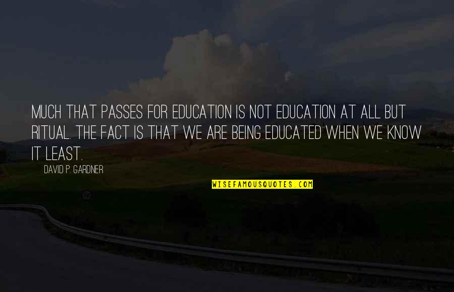 Not Educated Quotes By David P. Gardner: Much that passes for education is not education