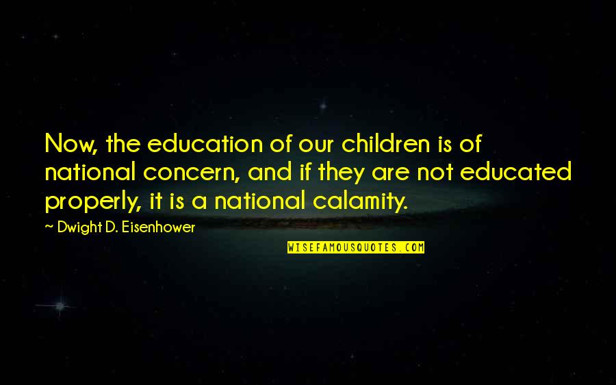 Not Educated Quotes By Dwight D. Eisenhower: Now, the education of our children is of