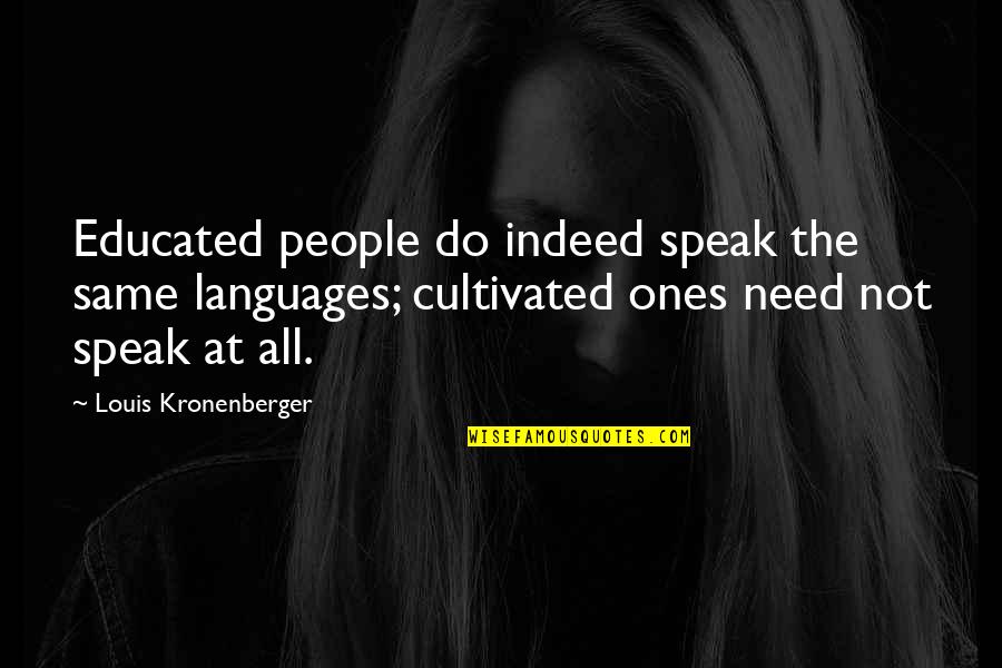 Not Educated Quotes By Louis Kronenberger: Educated people do indeed speak the same languages;