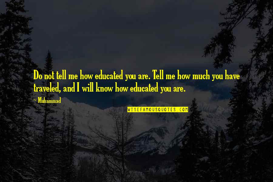 Not Educated Quotes By Muhammad: Do not tell me how educated you are.