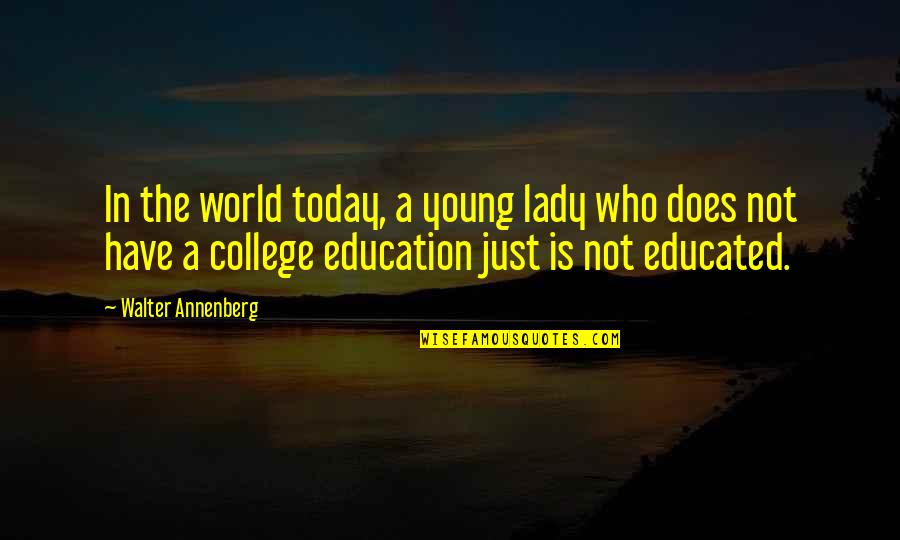 Not Educated Quotes By Walter Annenberg: In the world today, a young lady who