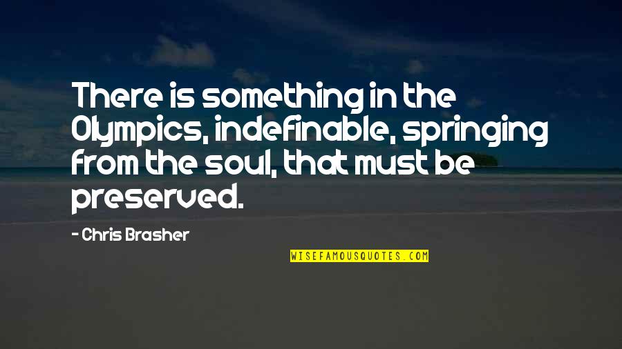 Not Ending A Relationship Quotes By Chris Brasher: There is something in the Olympics, indefinable, springing