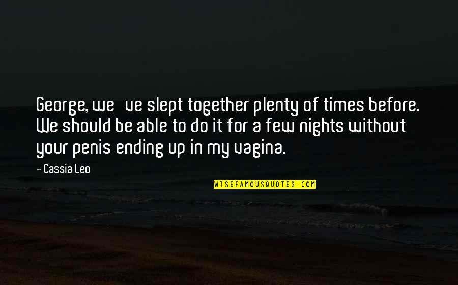 Not Ending Up Together Quotes By Cassia Leo: George, we've slept together plenty of times before.