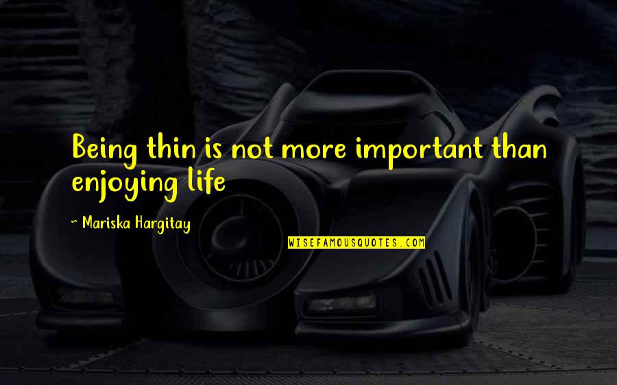 Not Enjoying Life Quotes By Mariska Hargitay: Being thin is not more important than enjoying