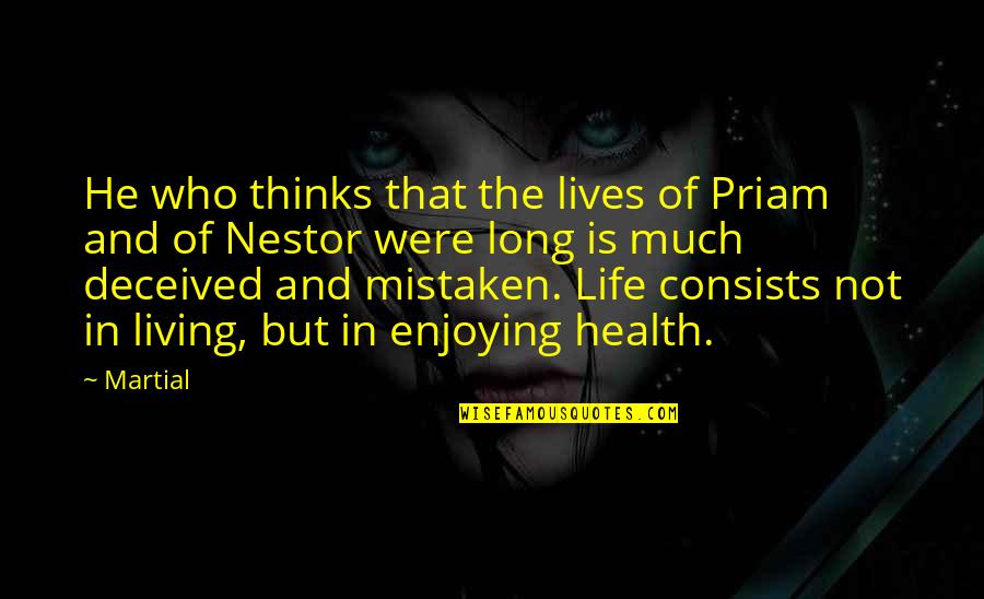 Not Enjoying Life Quotes By Martial: He who thinks that the lives of Priam