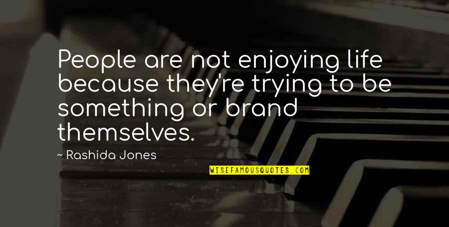 Not Enjoying Life Quotes By Rashida Jones: People are not enjoying life because they're trying