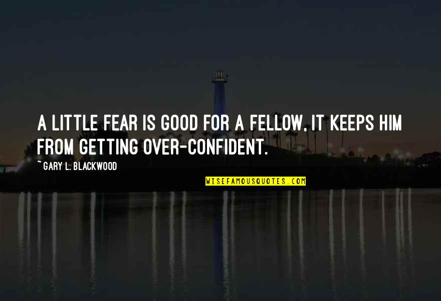 Not Enjoying Work Quotes By Gary L. Blackwood: A little fear is good for a fellow,