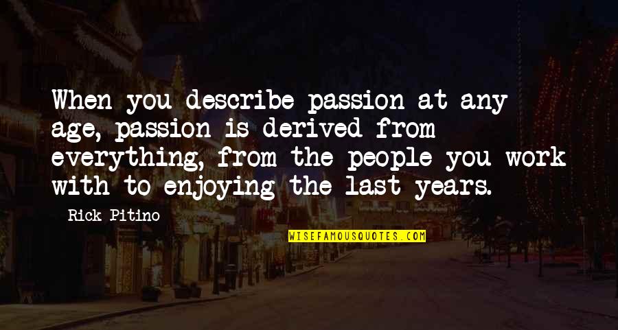 Not Enjoying Work Quotes By Rick Pitino: When you describe passion at any age, passion