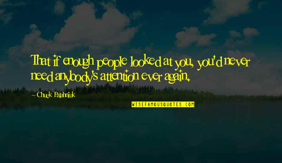 Not Enough Attention Quotes By Chuck Palahniuk: That if enough people looked at you, you'd