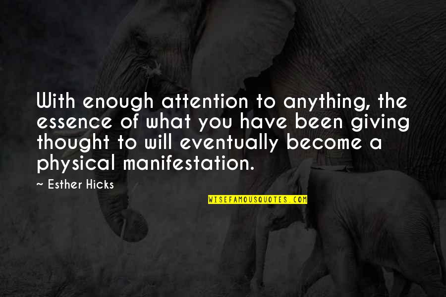 Not Enough Attention Quotes By Esther Hicks: With enough attention to anything, the essence of
