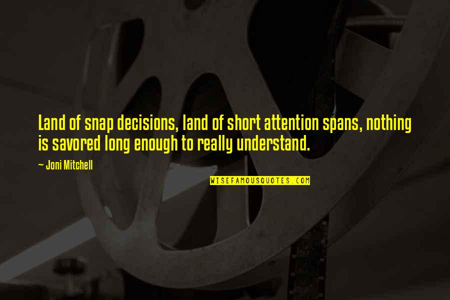 Not Enough Attention Quotes By Joni Mitchell: Land of snap decisions, land of short attention