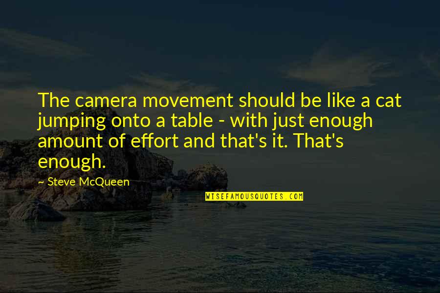 Not Enough Effort Quotes By Steve McQueen: The camera movement should be like a cat