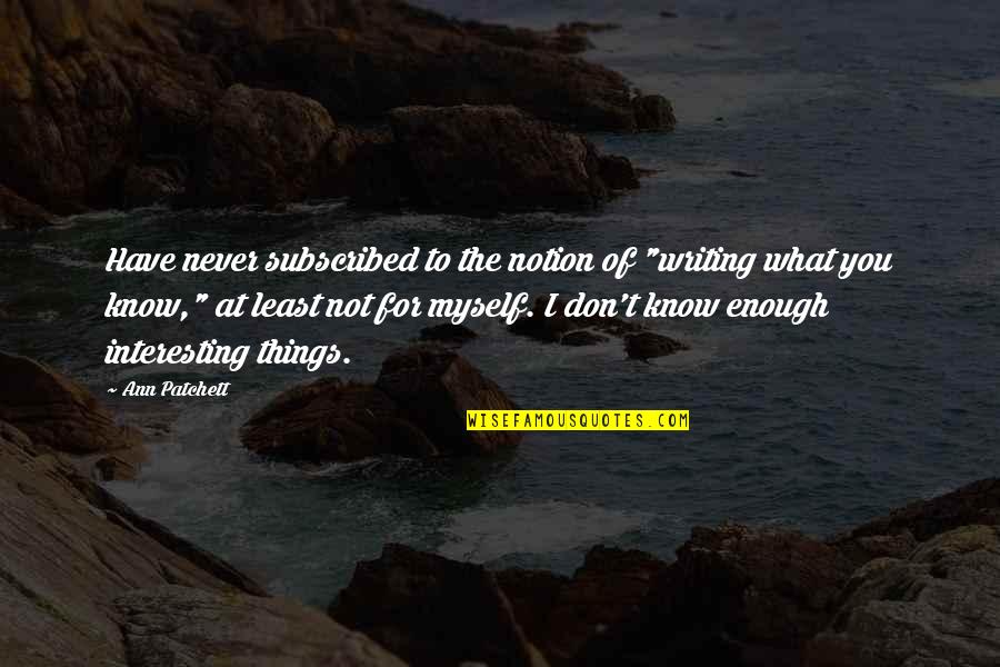 Not Enough For You Quotes By Ann Patchett: Have never subscribed to the notion of "writing