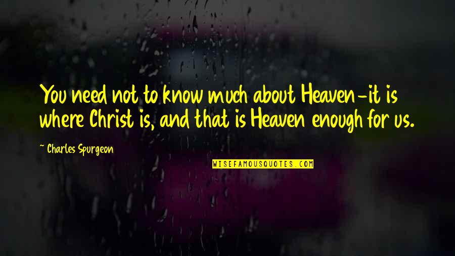 Not Enough For You Quotes By Charles Spurgeon: You need not to know much about Heaven-it