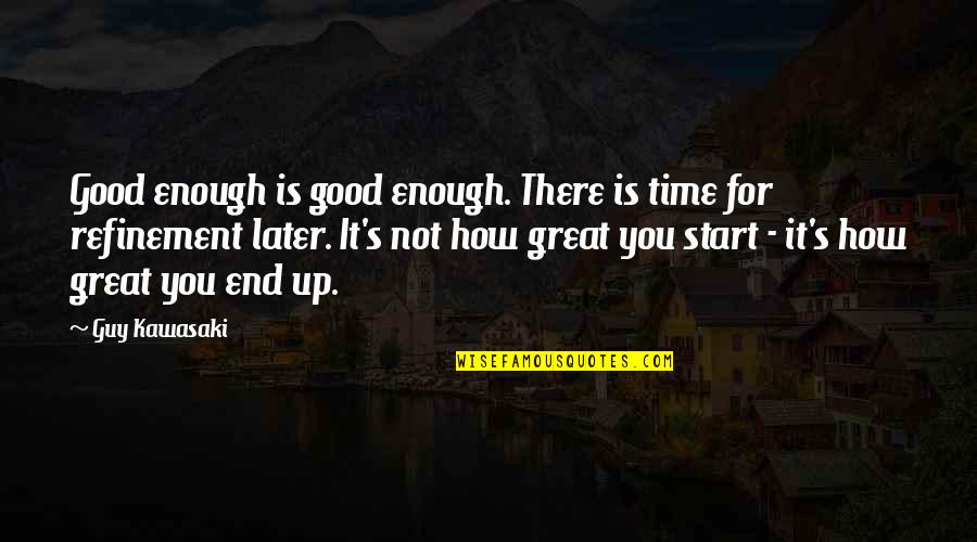 Not Enough For You Quotes By Guy Kawasaki: Good enough is good enough. There is time