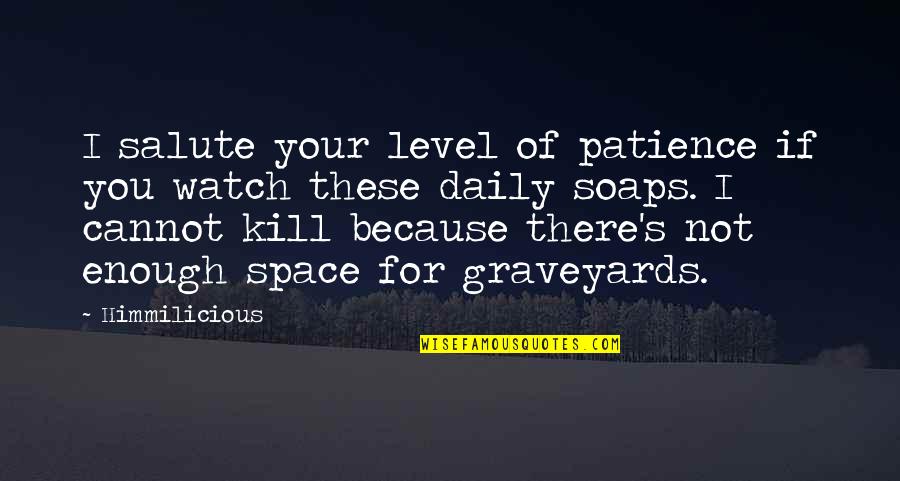 Not Enough For You Quotes By Himmilicious: I salute your level of patience if you