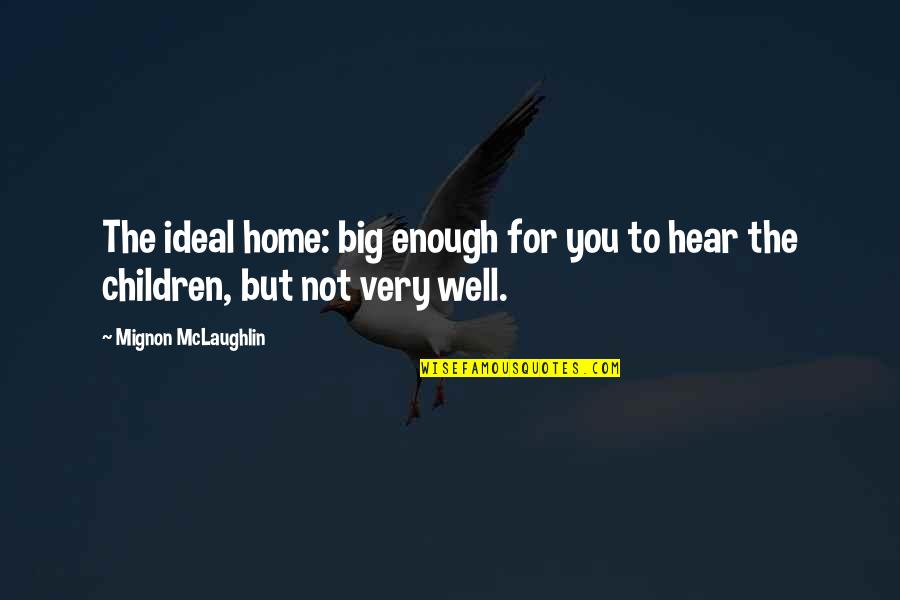 Not Enough For You Quotes By Mignon McLaughlin: The ideal home: big enough for you to