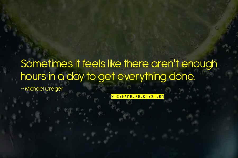 Not Enough Hours In The Day Quotes By Michael Greger: Sometimes it feels like there aren't enough hours