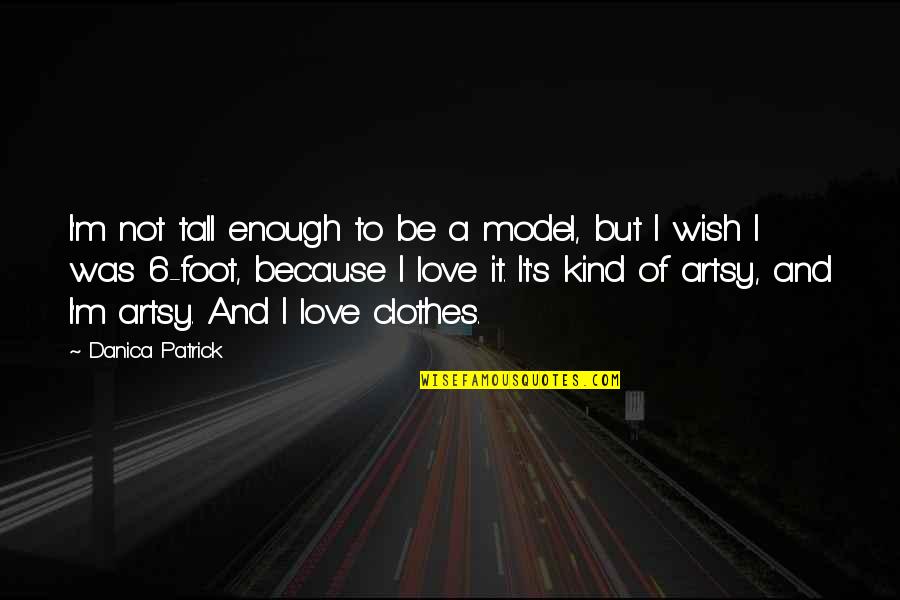 Not Enough Love Quotes By Danica Patrick: I'm not tall enough to be a model,