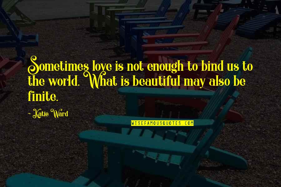 Not Enough Love Quotes By Katie Ward: Sometimes love is not enough to bind us