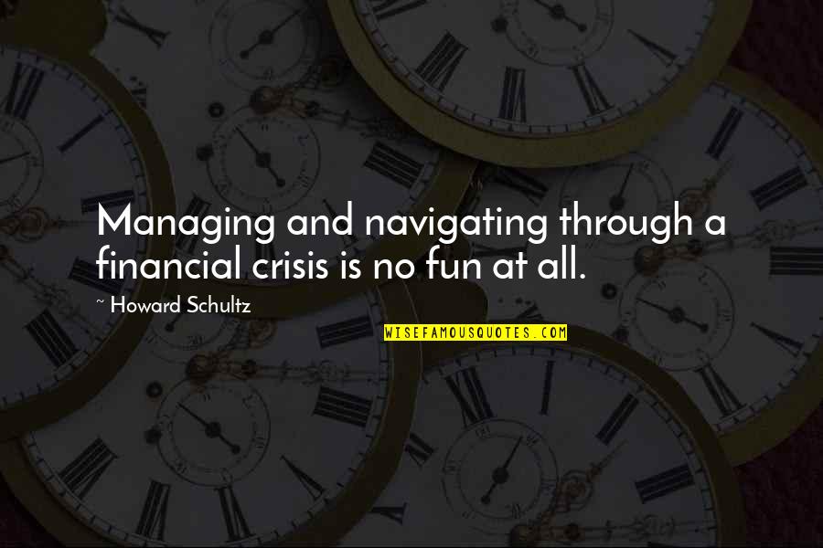 Not Enough Shelf Space Quotes By Howard Schultz: Managing and navigating through a financial crisis is
