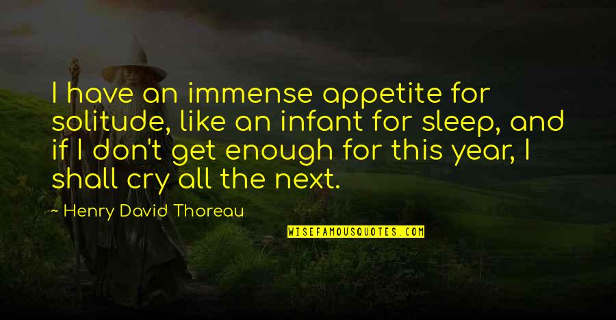 Not Enough Sleep Quotes By Henry David Thoreau: I have an immense appetite for solitude, like