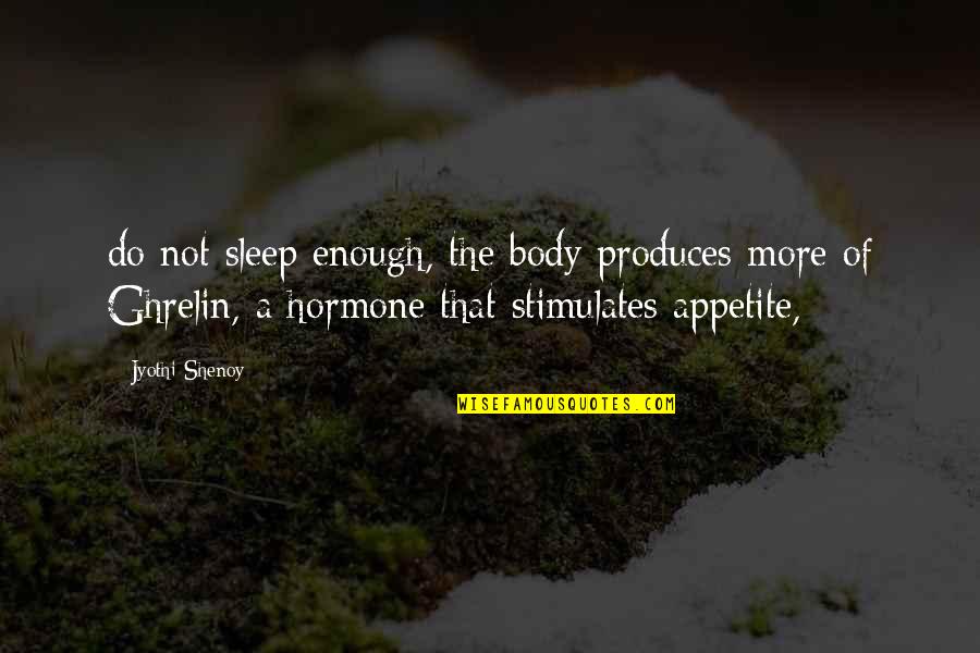 Not Enough Sleep Quotes By Jyothi Shenoy: do not sleep enough, the body produces more