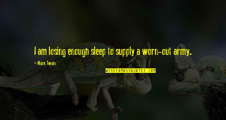 Not Enough Sleep Quotes By Mark Twain: I am losing enough sleep to supply a