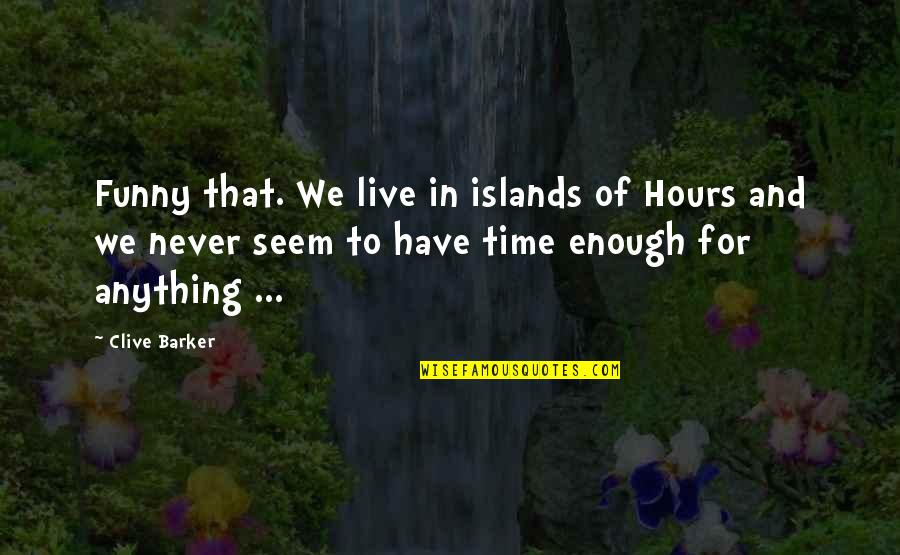 Not Enough Time For Each Other Quotes By Clive Barker: Funny that. We live in islands of Hours Not Enough Time For Each Other Quotes By Clive Barker: Funny that. We live in islands of Hours