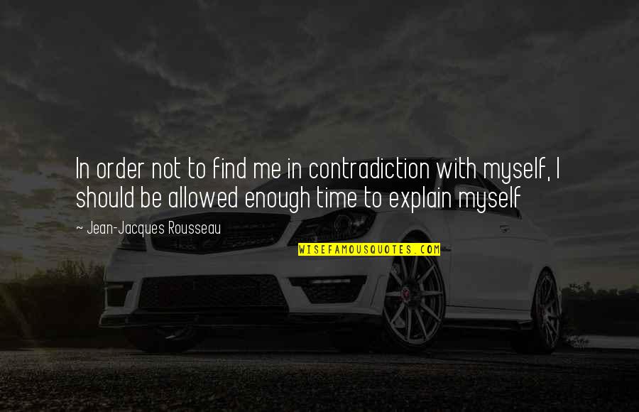 Not Enough Time For Me Quotes By Jean-Jacques Rousseau: In order not to find me in contradiction