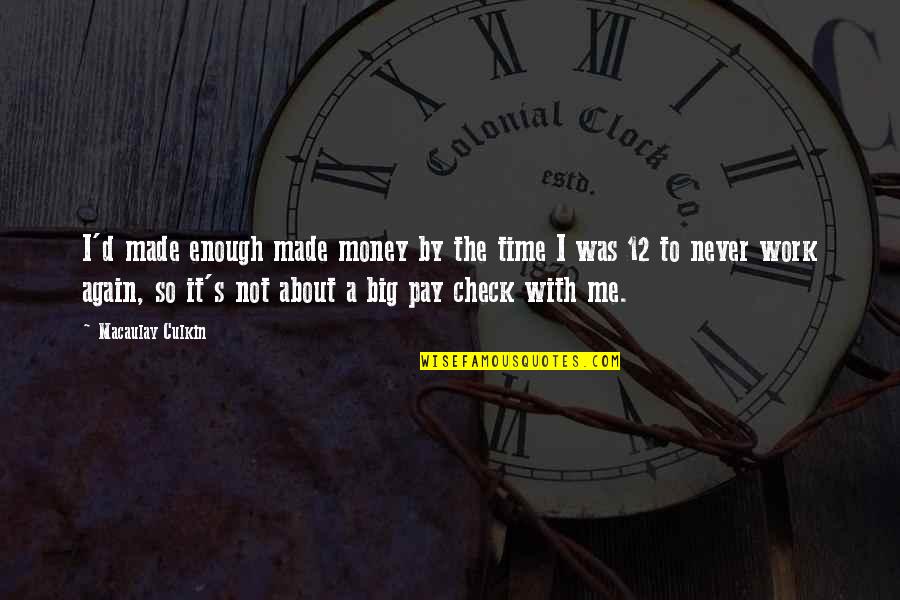 Not Enough Time For Me Quotes By Macaulay Culkin: I'd made enough made money by the time