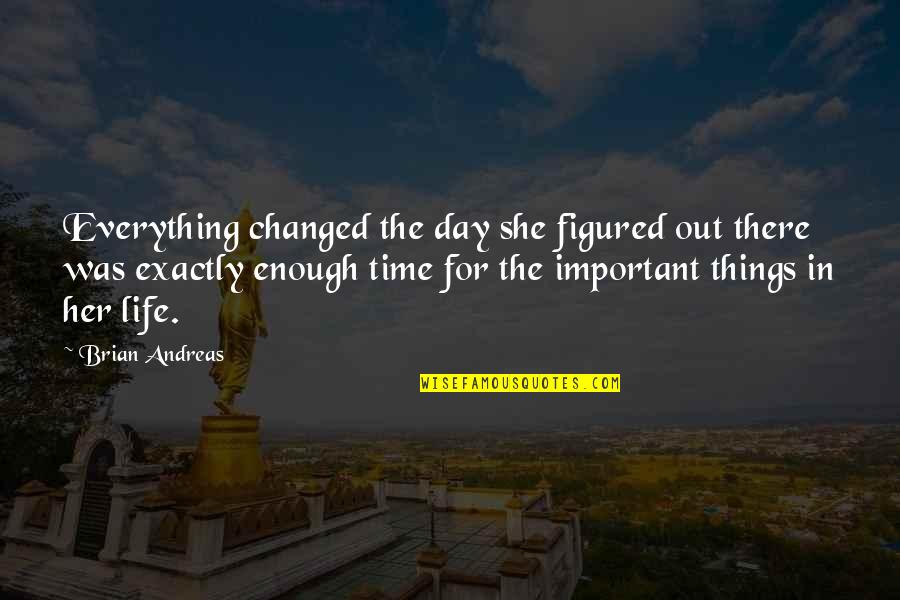 Not Enough Time In The Day Quotes By Brian Andreas: Everything changed the day she figured out there