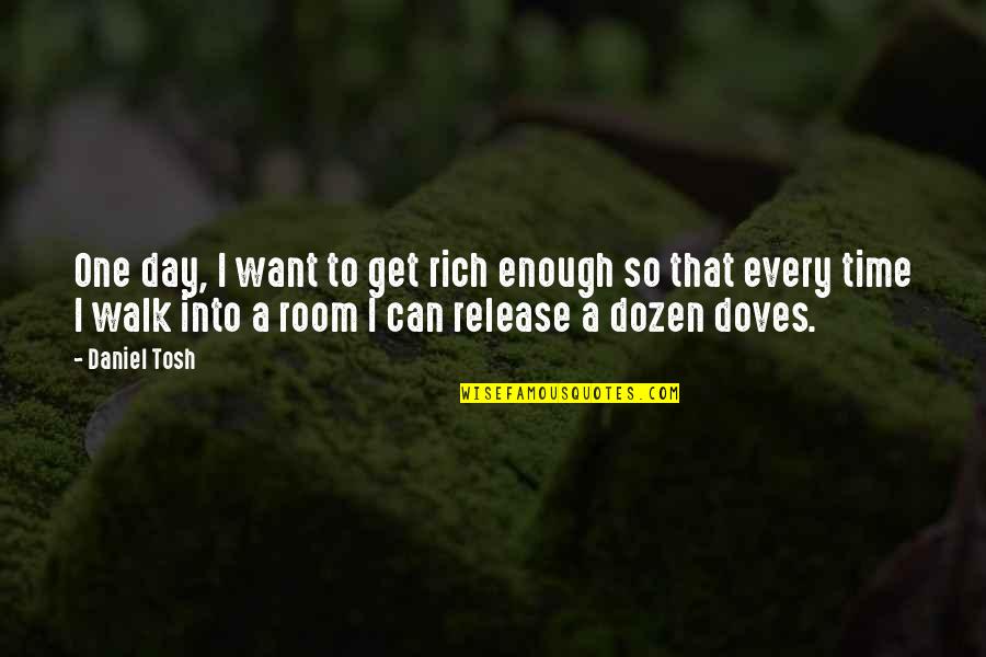 Not Enough Time In The Day Quotes By Daniel Tosh: One day, I want to get rich enough
