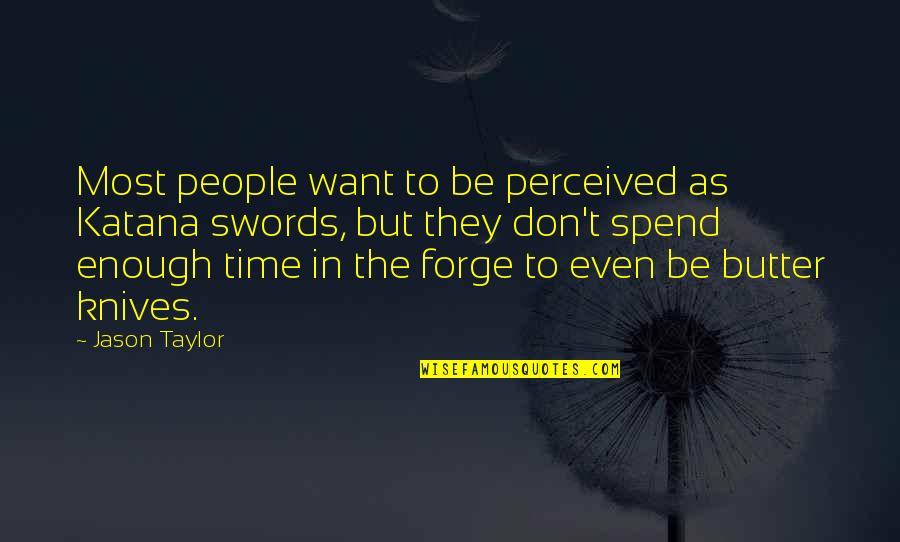 Not Enough Time With You Quotes By Jason Taylor: Most people want to be perceived as Katana