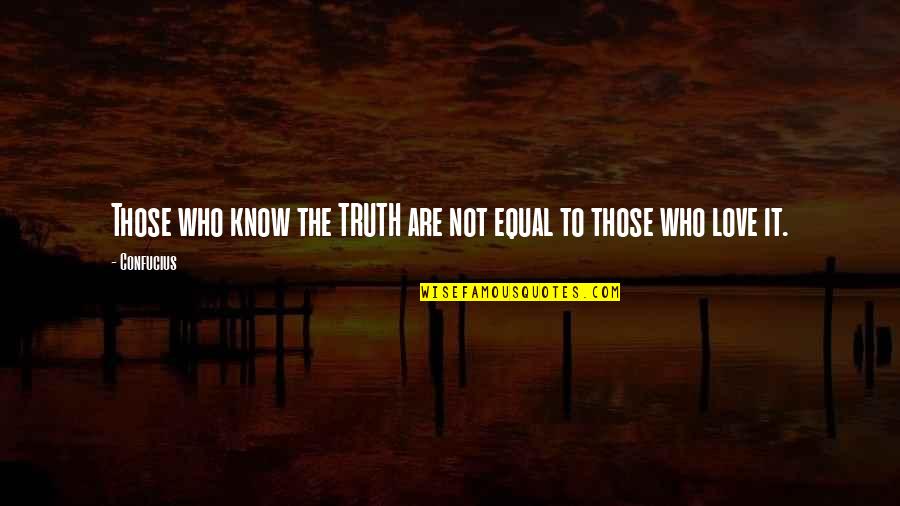 Not Equal Love Quotes By Confucius: Those who know the TRUTH are not equal