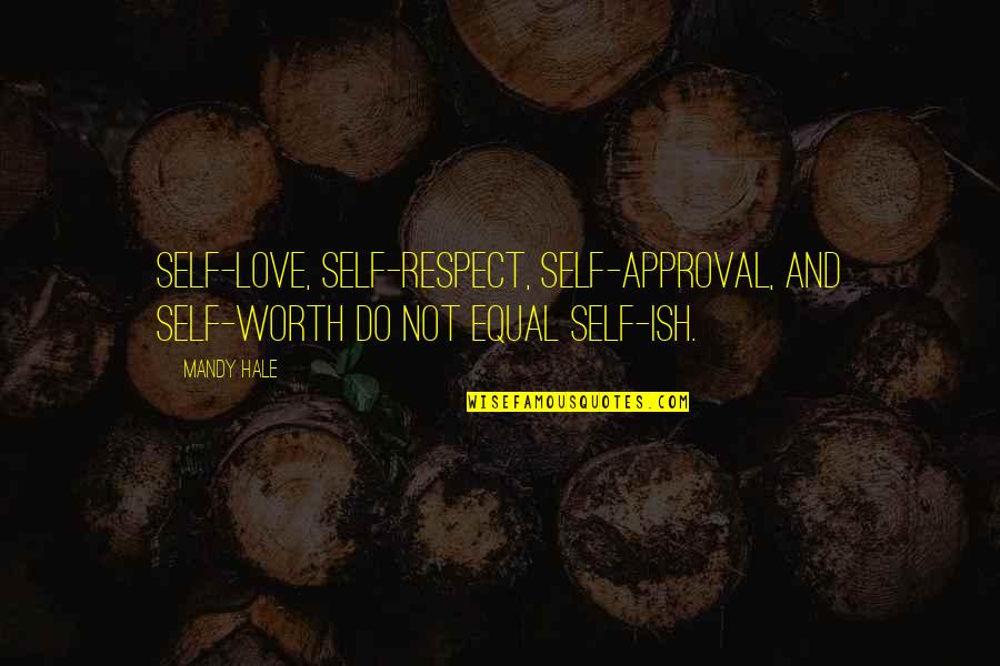 Not Equal Love Quotes By Mandy Hale: Self-love, self-respect, self-approval, and self-worth do not equal