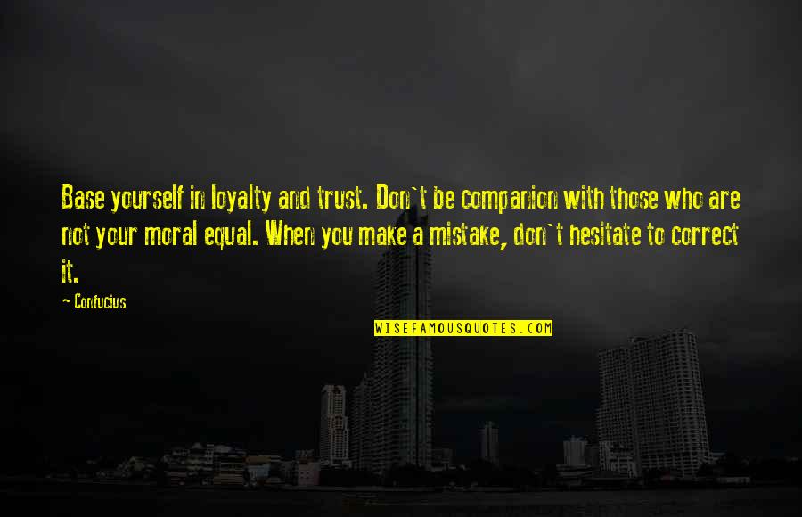 Not Equal Quotes By Confucius: Base yourself in loyalty and trust. Don't be