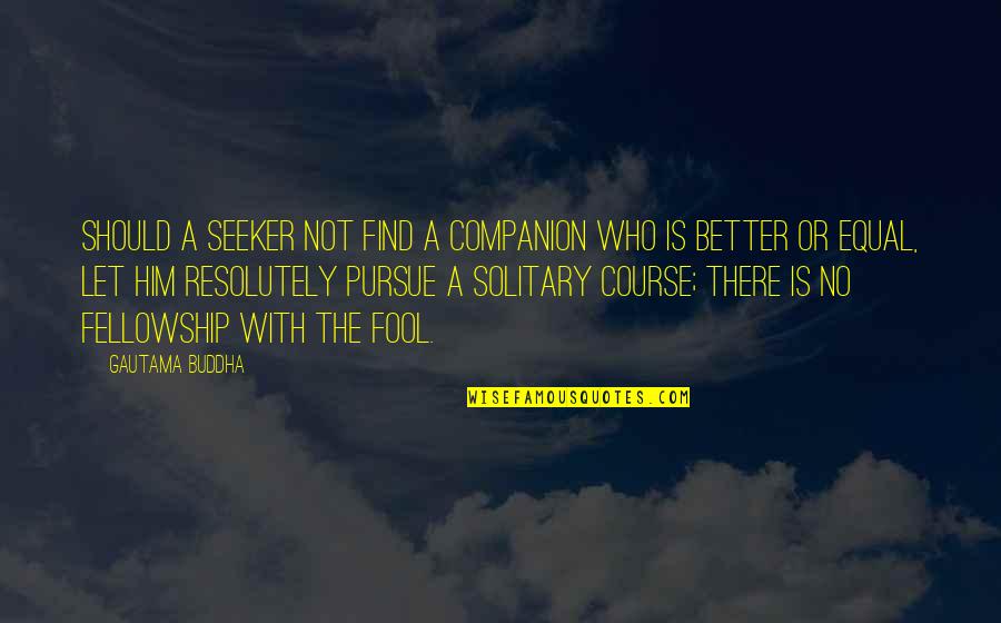 Not Equal Quotes By Gautama Buddha: Should a seeker not find a companion who