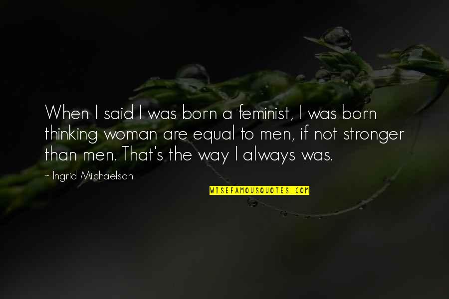 Not Equal Quotes By Ingrid Michaelson: When I said I was born a feminist,