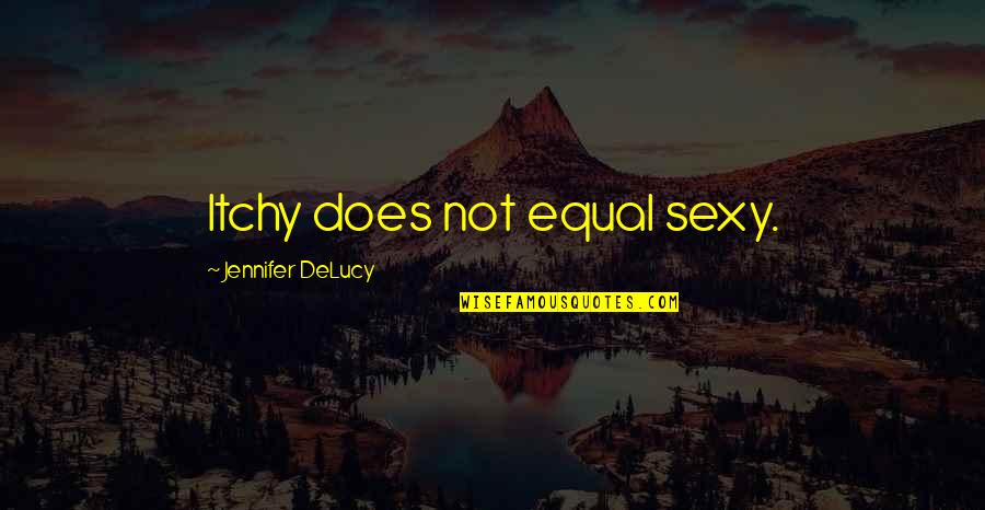 Not Equal Quotes By Jennifer DeLucy: Itchy does not equal sexy.