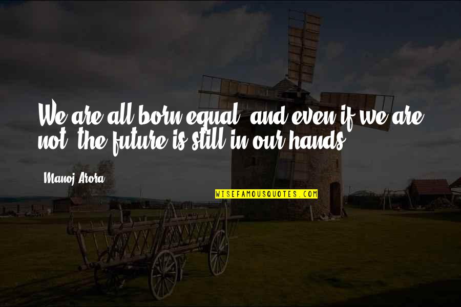 Not Equal Quotes By Manoj Arora: We are all born equal, and even if